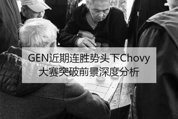 GEN近期连胜势头下Chovy大赛突破前景深度分析